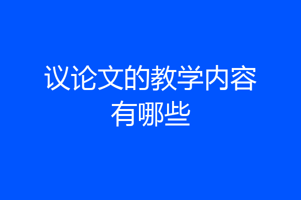 议论文的教学内容有哪些