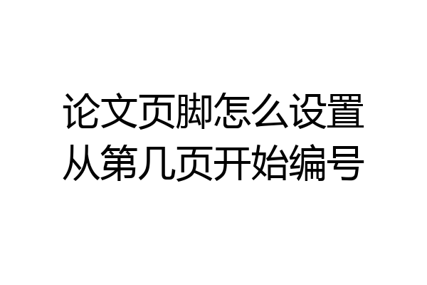 论文页脚怎么设置从第几页开始编号