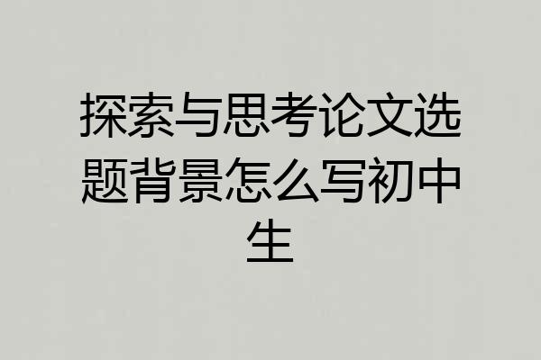 探索与思考论文选题背景怎么写初中生