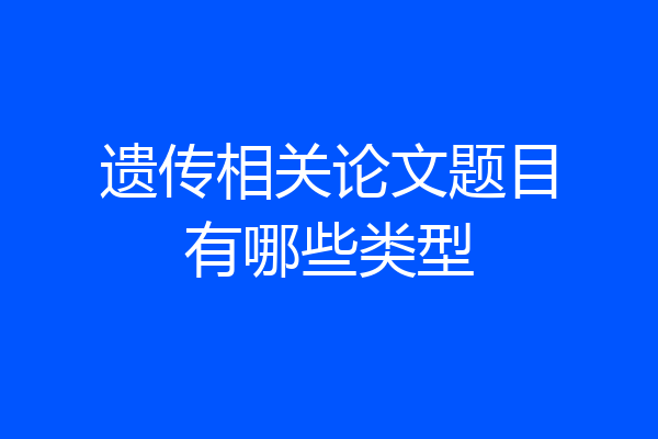 遗传相关论文题目有哪些类型
