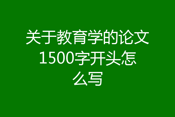 关于教育学的论文1500字开头怎么写