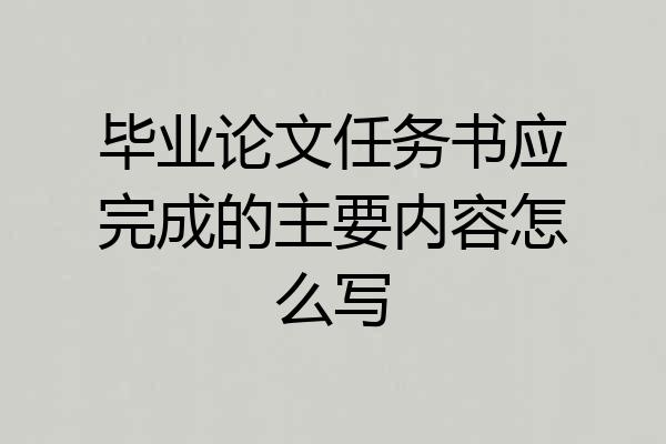 毕业论文任务书应完成的主要内容怎么写