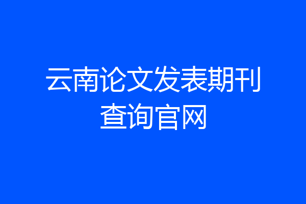 云南论文发表期刊查询官网