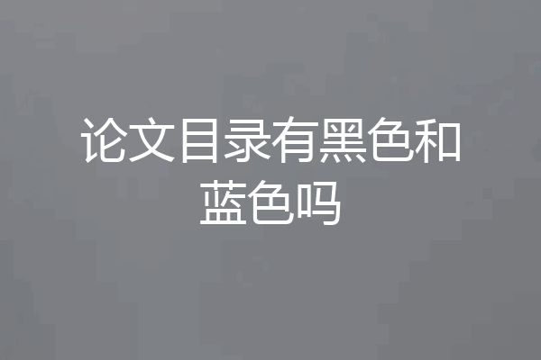 论文目录有黑色和蓝色吗