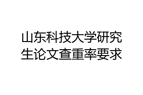 山东科技大学研究生论文查重率要求