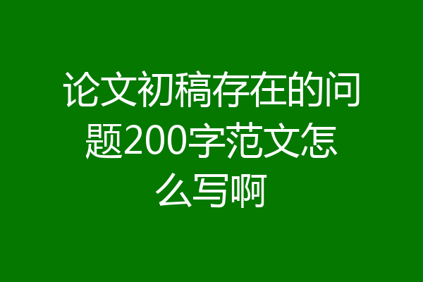 论文初稿存在的问题200字范文怎么写啊