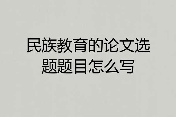 民族教育的论文选题题目怎么写