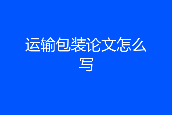 运输包装论文怎么写