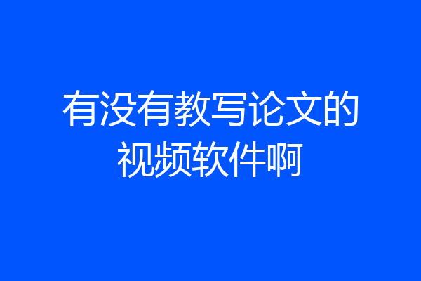 有没有教写论文的视频软件啊