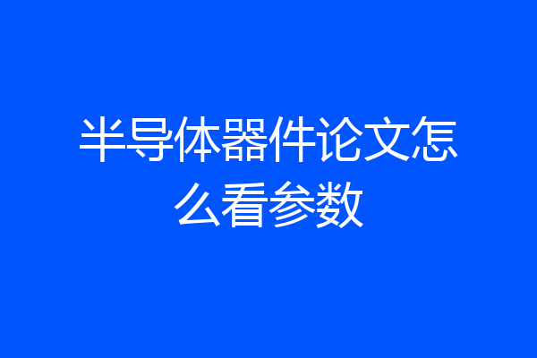 半导体器件论文怎么看参数