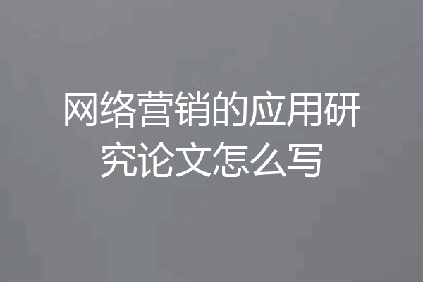 网络营销的应用研究论文怎么写