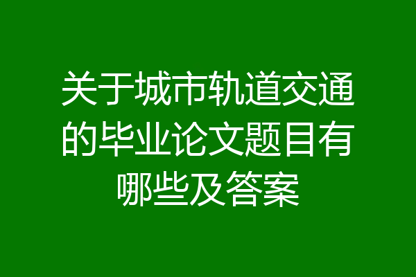 关于城市轨道交通的毕业论文题目有哪些及答案