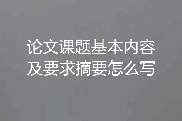 论文课题基本内容及要求摘要怎么写