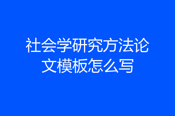 社会学研究方法论文模板怎么写