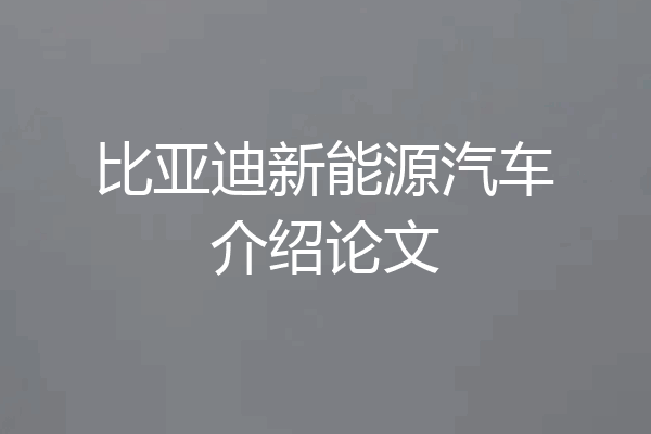 比亚迪新能源汽车介绍论文