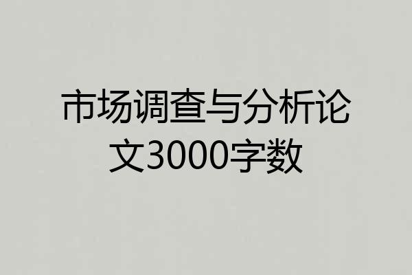 市场调查与分析论文3000字数