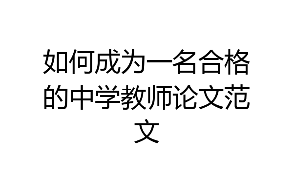 如何成为一名合格的中学教师论文范文