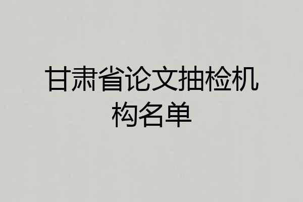 甘肃省论文抽检机构名单