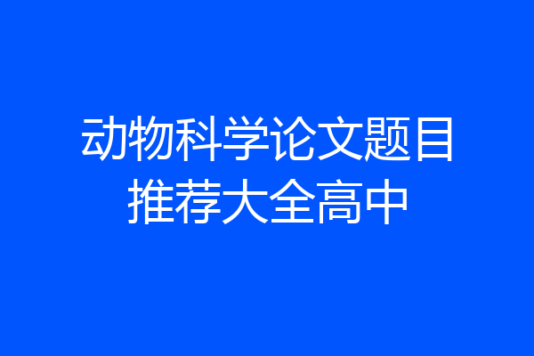 动物科学论文题目推荐大全高中