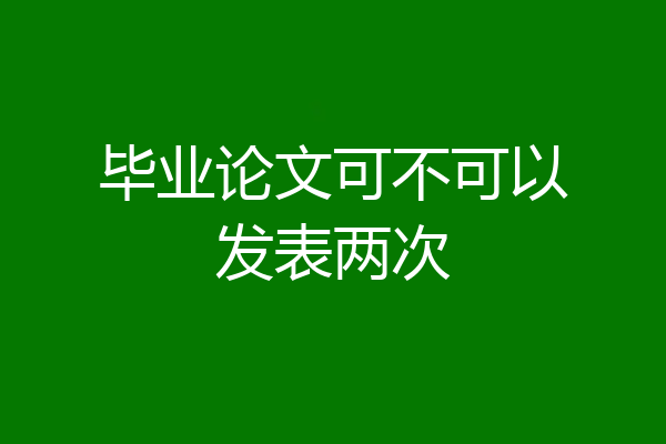 毕业论文可不可以发表两次