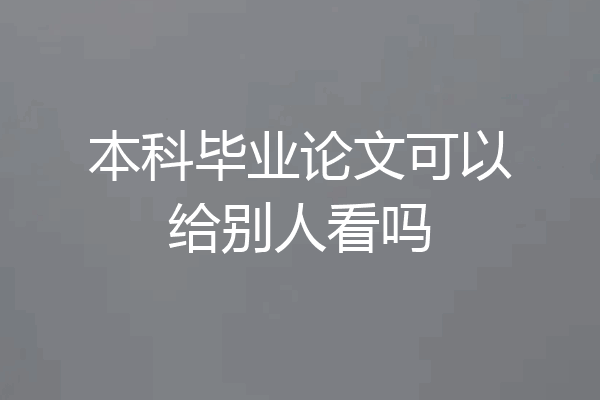 本科毕业论文可以给别人看吗