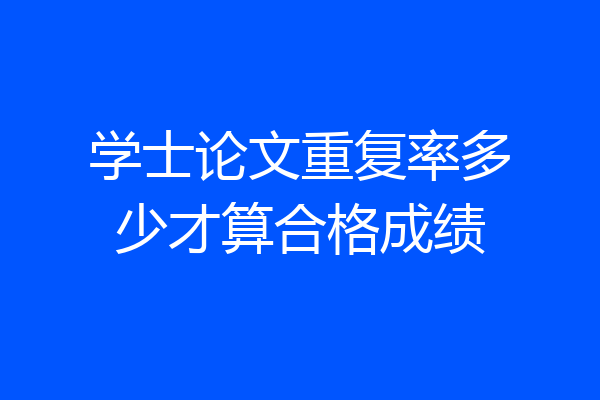 学士论文重复率多少才算合格成绩