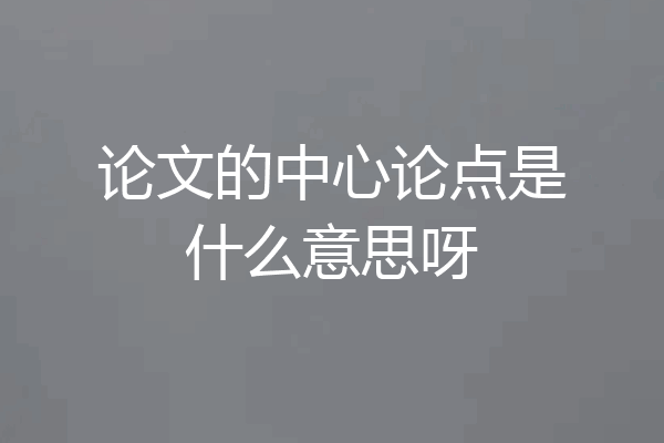 论文的中心论点是什么意思呀