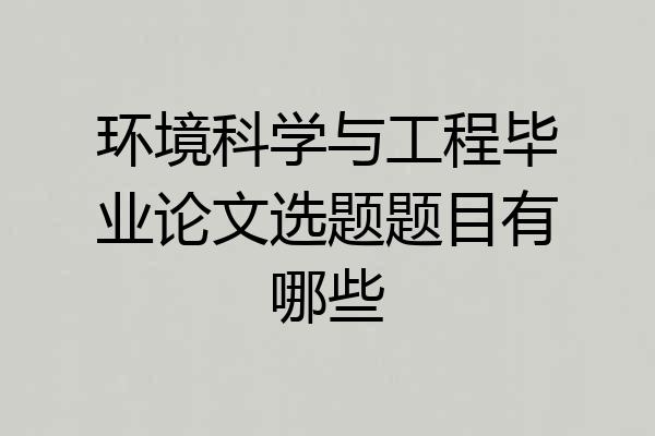 环境科学与工程毕业论文选题题目有哪些