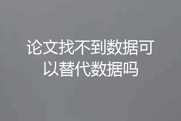 论文找不到数据可以替代数据吗