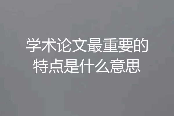 学术论文最重要的特点是什么意思