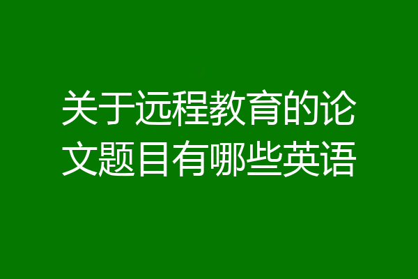 关于远程教育的论文题目有哪些英语