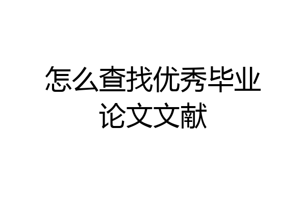 怎么查找优秀毕业论文文献