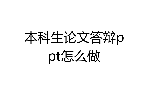 本科生论文答辩ppt怎么做