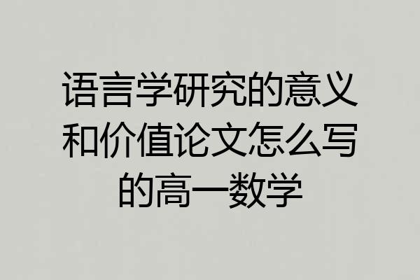语言学研究的意义和价值论文怎么写的高一数学