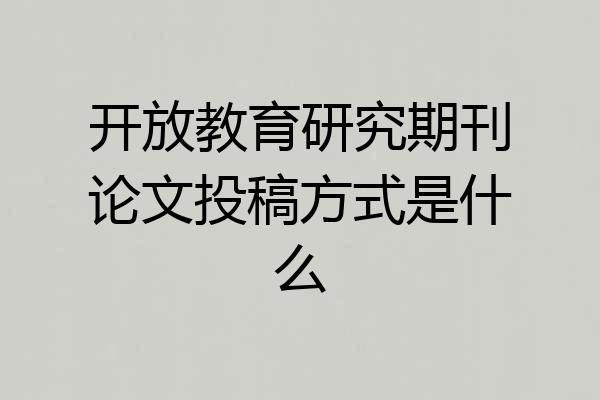 开放教育研究期刊论文投稿方式是什么
