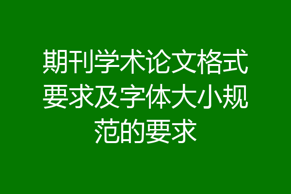 期刊学术论文格式要求及字体大小规范的要求