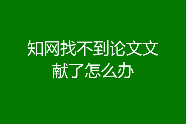 知网找不到论文文献了怎么办
