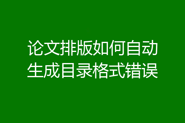 论文排版如何自动生成目录格式错误