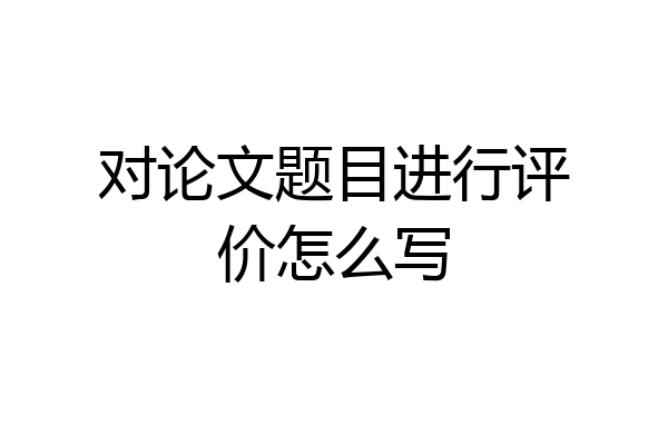 对论文题目进行评价怎么写