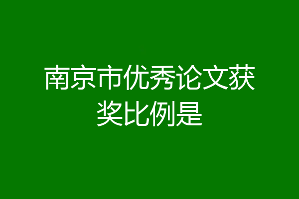 南京市优秀论文获奖比例是