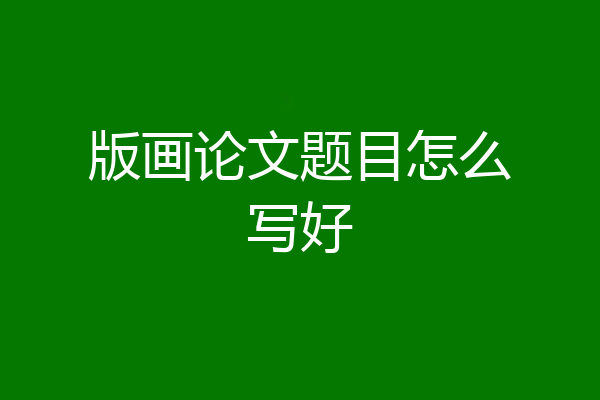 版画论文题目怎么写好