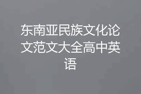 东南亚民族文化论文范文大全高中英语