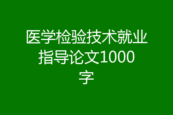 医学检验技术就业指导论文1000字
