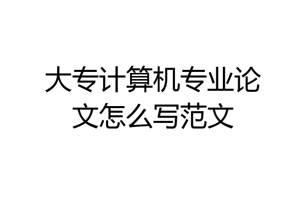 大专计算机专业论文怎么写范文