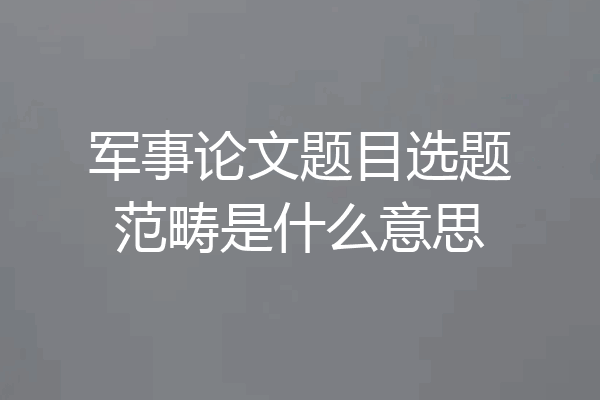 军事论文题目选题范畴是什么意思