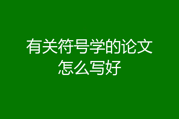 有关符号学的论文怎么写好