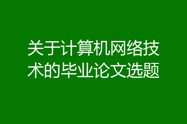 关于计算机网络技术的毕业论文选题