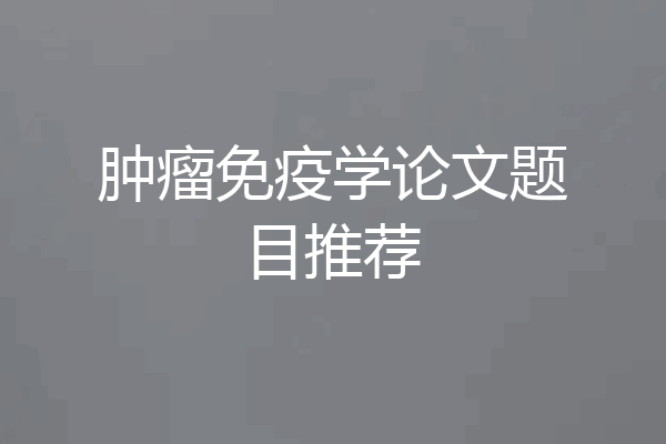 肿瘤免疫学论文题目推荐