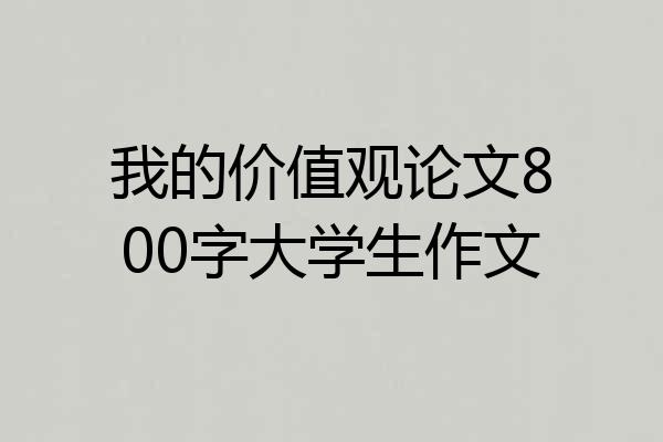 我的价值观论文800字大学生作文