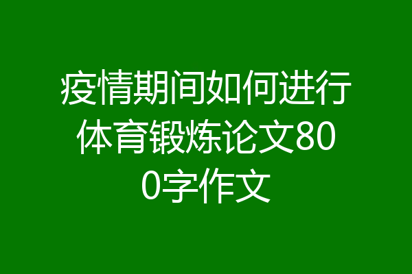 疫情期间如何进行体育锻炼论文800字作文